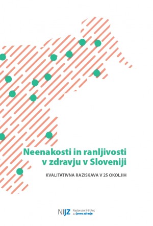 Neenakosti in ranljivosti v zdravju v Sloveniji: kvalitativna raziskava v 25 okoljih. Monografija Neenakosti in ranljivosti v zdravju v Sloveniji: kvalitativna raziskava v 25 okoljih.